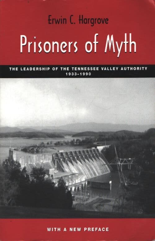 Prisoners of myth : The leadership of the tennessee valley authority 1933-1990 - Erwin C. Hargrove
