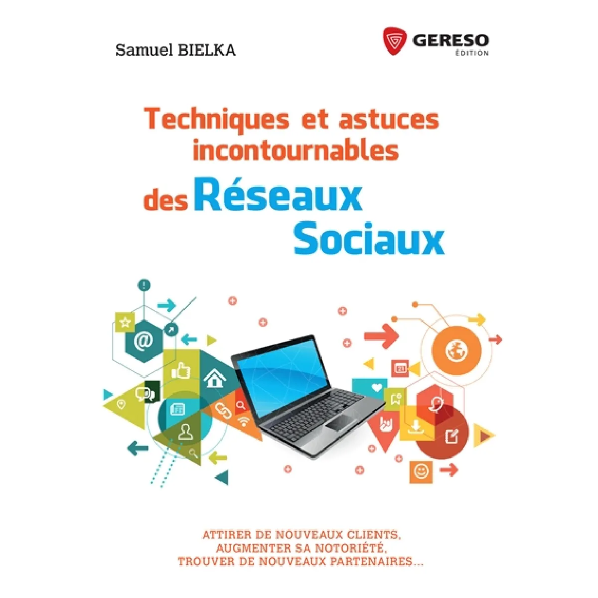 Techniques et astuces incontournables des réseaux sociaux : attirer de nouveaux clients, augmenter sa notoriété, trouver de nouveaux partenaires...